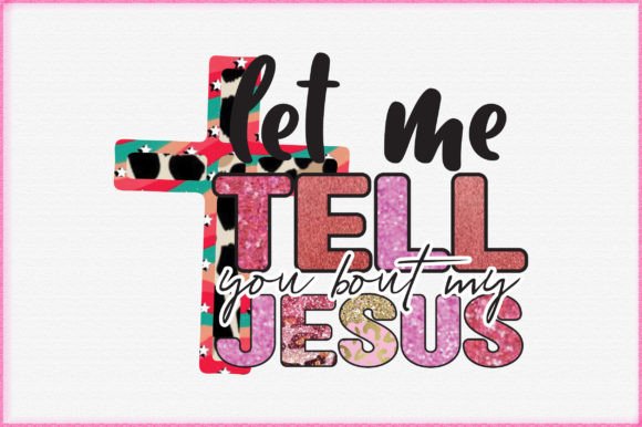Let Me Tell You Bout My Jesus